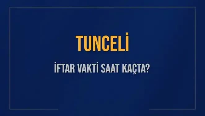Tunceli İftar Vakti: Bu Akşam Saat Kaçta? İşte Detaylar!