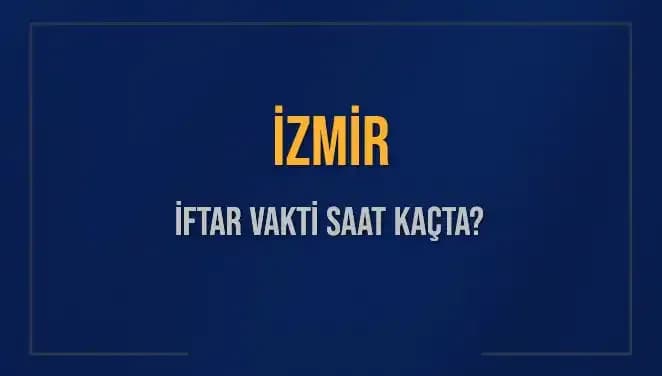İzmir'de İftar Vakti Ne Zaman? 2025'in İlk İftar Saatleri Açıklandı!