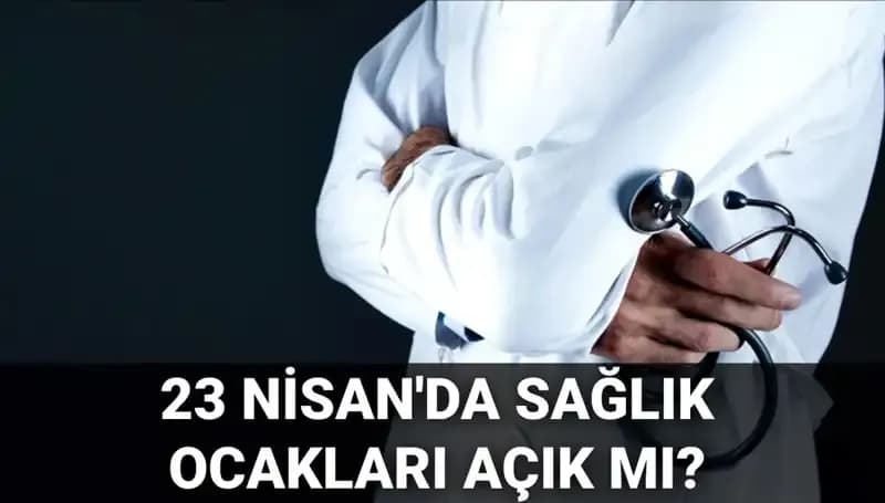 23 Nisan’da Sağlık Ocakları ve Hastaneler Açık mı? Tüm Detaylar Burada!