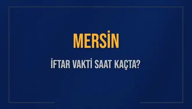 Mersin İftar Vakti: Saat Kaçta Okunacak ve Ne Kadar Kaldı?