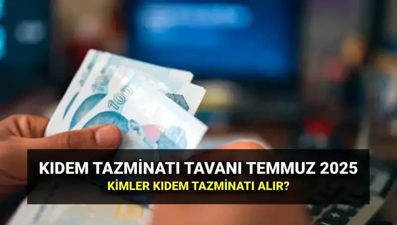 Kıdem Tazminatı Tavanı 2025’te Ne Kadar Olacak? Temmuz Zammı ile Güncelleniyor!