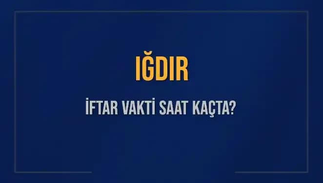 Iğdır İftar Vakti: Ezan Ne Zaman Okunacak? İşte Tüm Detaylar
