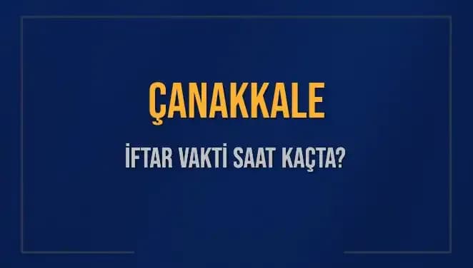 Çanakkale İftar Vakti 2025: Akşam Ezanı Saat Kaçta Okunacak?