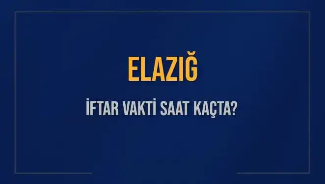 Elazığ’da İftar Vakti: 5 Mart 2025’te Saat Kaçta Okunacak?