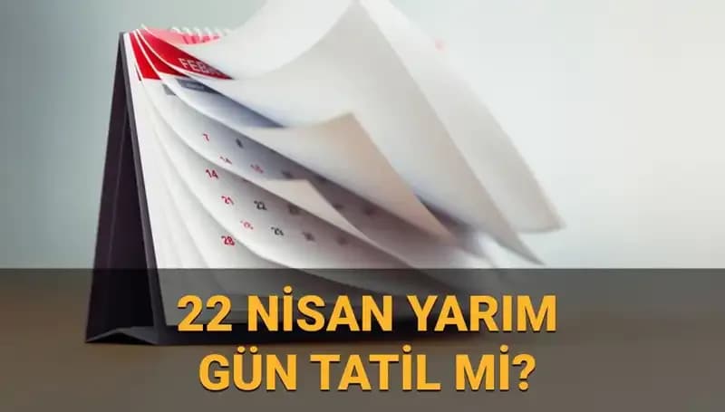 22 Nisan’da Okullar Tatil mi ve Kamu Kurumları Yarım Gün Mü Çalışacak?