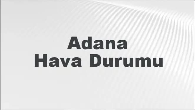 Adana Hava Durumu: Mart 2025'te Neler Bekleniyor?