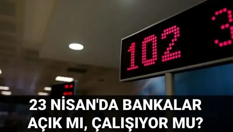 23 Nisan'da Bankalar Açık mı? Özel ve Kamu Bankalarının Çalışma Durumu