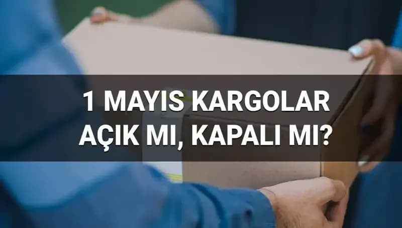 1 Mayıs İşçi Bayramı'nda Kargo Firmalarının Çalışma Durumu Nedir?