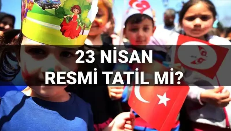23 Nisan Resmi Tatil Mi? 2025'te Okullar Yarım Gün Mü Olacak?