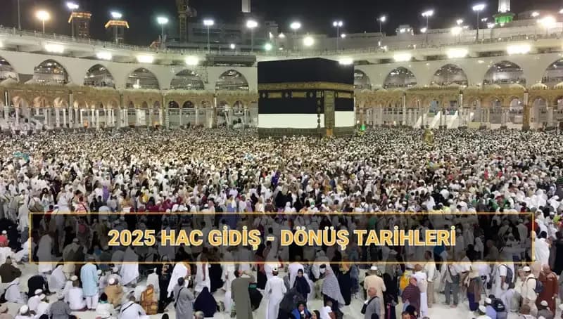 2025 Hac Seferleri: Gidiş-Dönüş Tarihleri ve Fiyatları Açıklandı