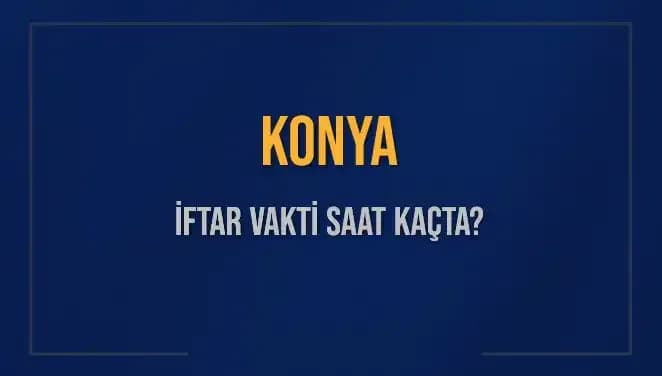 Konya İftar Saatleri: 4 Mart 2025 Akşam Ezanı Ne Zaman?