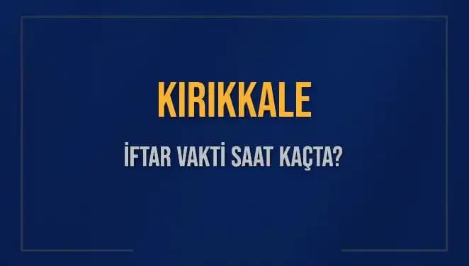 Kırıkkale İftar Vakti: Ramazan'da Akşam Ezanı Saat Kaçta Okunacak?